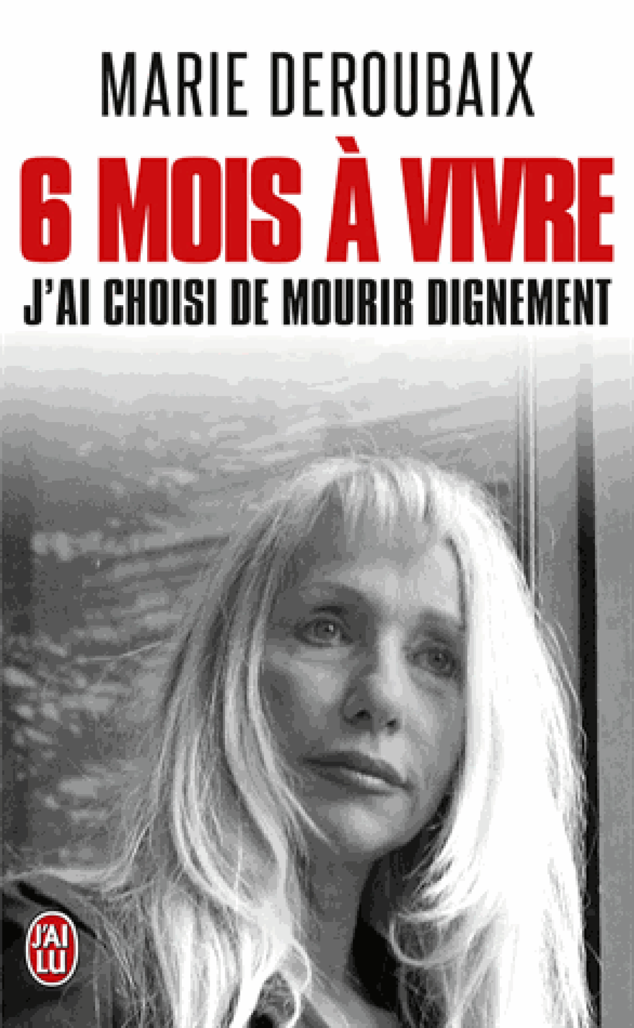 'Six mois à vivre (J'ai choisi de mourir dignement) ' de Marie Deroubaix - J Ai Envie De Mourir Chagrin D Amour