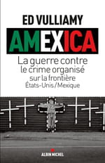 AMEXICA, La Guerre contre le crime organisé sur la frontière Etats-Unis/Mexique
