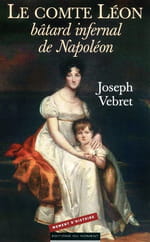 Joseph Vebret, "Le Comte Léon, bâtard infernal de Napoléon" : controverse sur une naissance