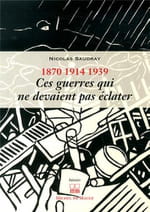 Nicolas Saudray, 1870 - 1914 - 1939, Ces guerres qui ne devaient pas éclater : Guerres inutiles
